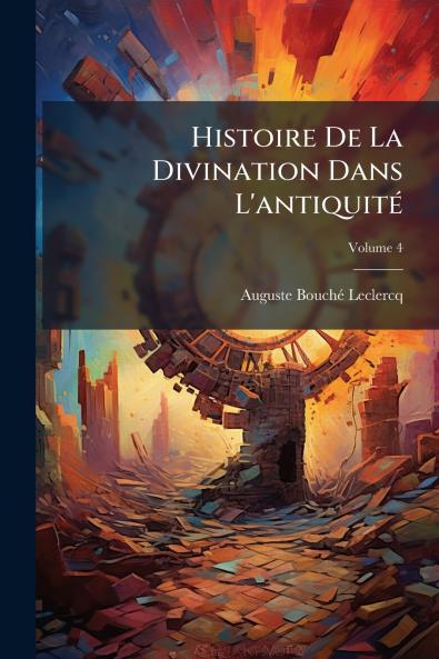 Histoire De La Divination Dans L'antiquité; Volume 4