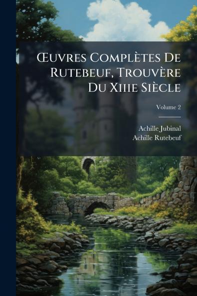 Œuvres Complètes De Rutebeuf Trouvère Du Xiiie Siècle; Volume 2