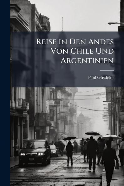 Reise in Den Andes Von Chile Und Argentinien