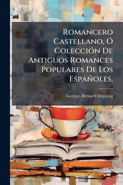 Romancero Castellano Ó Colección De Antiguos Romances Populares De Los Españoles