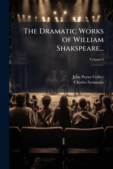 The Dramatic Works of William Shakspeare...