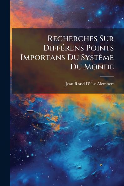 Recherches Sur Différens Points Importans Du Système Du Monde