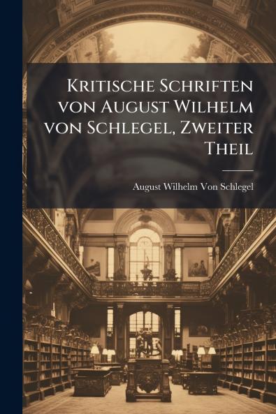 Kritische Schriften von August Wilhelm von Schlegel Zweiter Theil