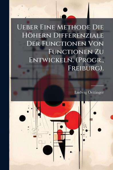 Ueber Eine Methode Die Höhern Differenziale Der Functionen Von Functionen Zu Entwickeln. (Progr. Freiburg).