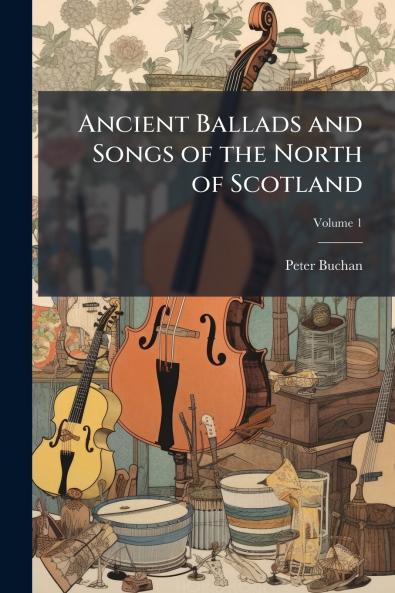 Ancient Ballads and Songs of the North of Scotland