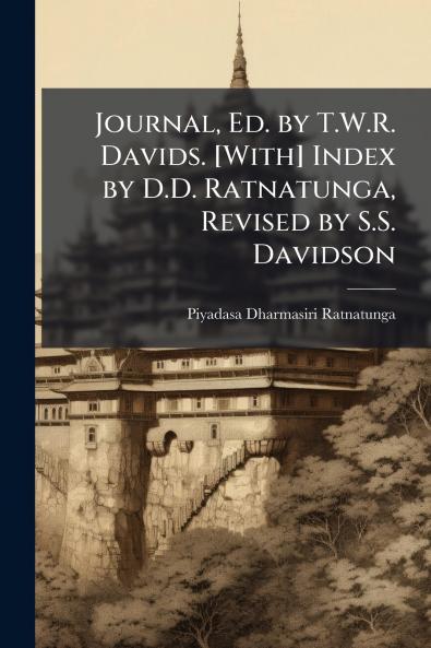 Journal Ed. by T.W.R. Davids. [With] Index by D.D. Ratnatunga Revised by S.S. Davidson