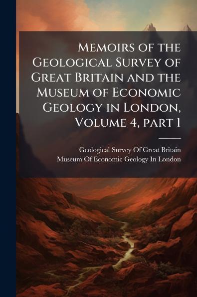 Memoirs of the Geological Survey of Great Britain and the Museum of Economic Geology in London Volume 4 part 1