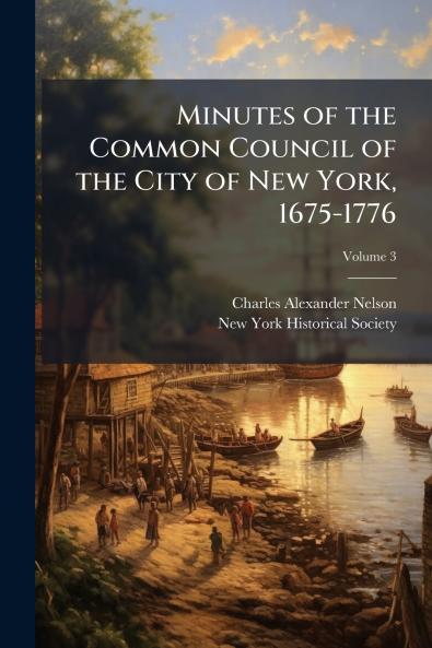 Minutes of the Common Council of the City of New York 1675-1776; Volume 3