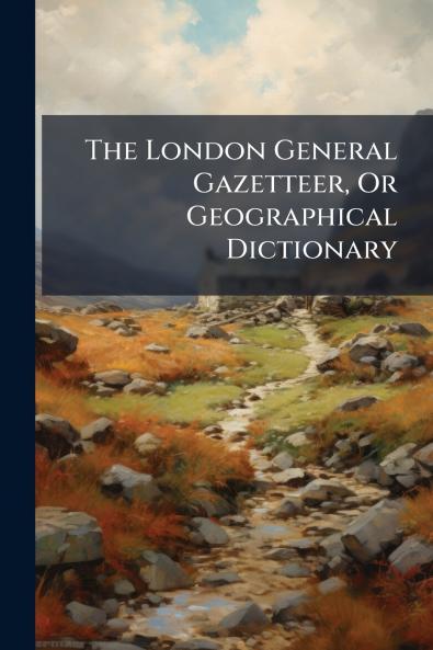 The London General Gazetteer Or Geographical Dictionary