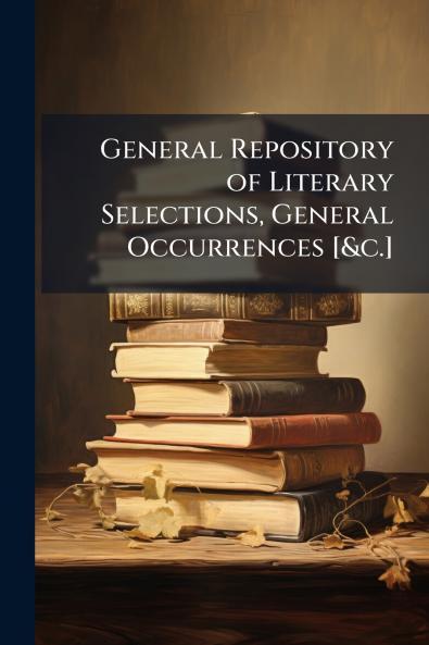 General Repository of Literary Selections General Occurrences [&c.]