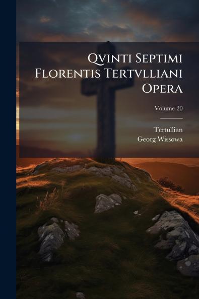 Qvinti Septimi Florentis Tertvlliani Opera; Volume 20