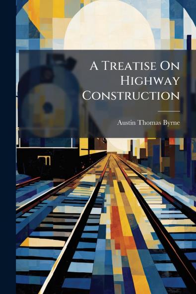 A Treatise On Highway Construction