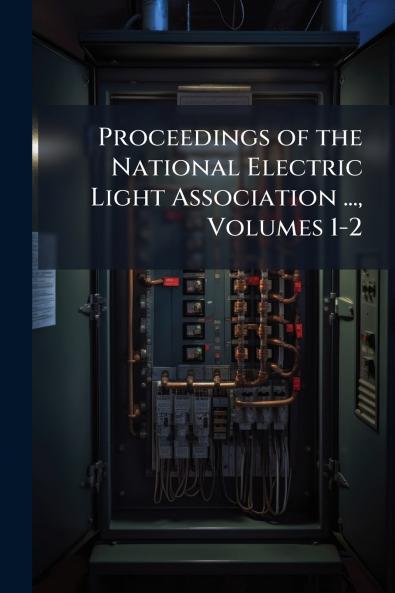Proceedings of the National Electric Light Association ... Volumes 1-2