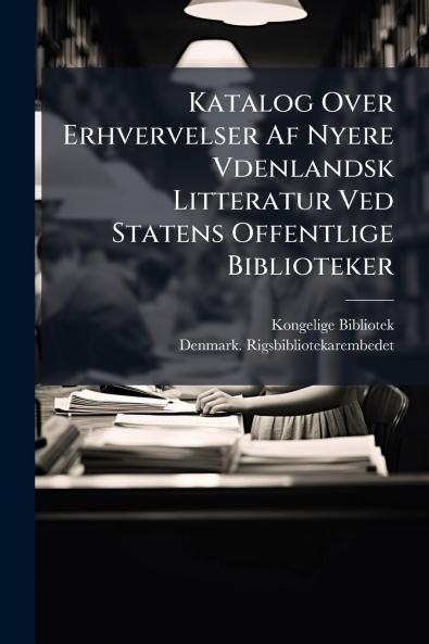 Katalog Over Erhvervelser Af Nyere Vdenlandsk Litteratur Ved Statens Offentlige Biblioteker