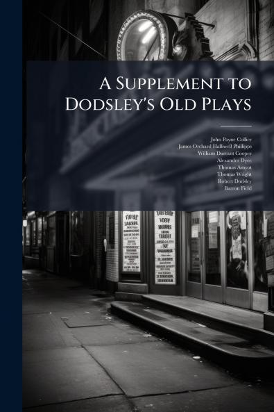 A Supplement to Dodsley's Old Plays