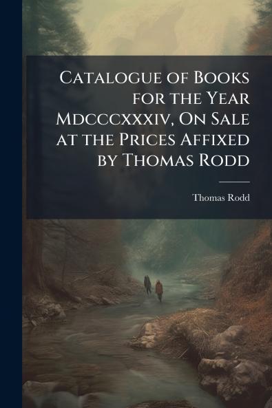 Catalogue of Books for the Year Mdcccxxxiv On Sale at the Prices Affixed by Thomas Rodd