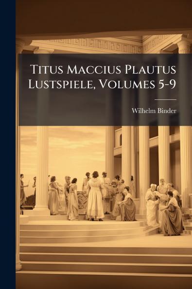 Titus Maccius Plautus Lustspiele Volumes 5-9