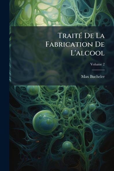 Traité De La Fabrication De L'alcool; Volume 2