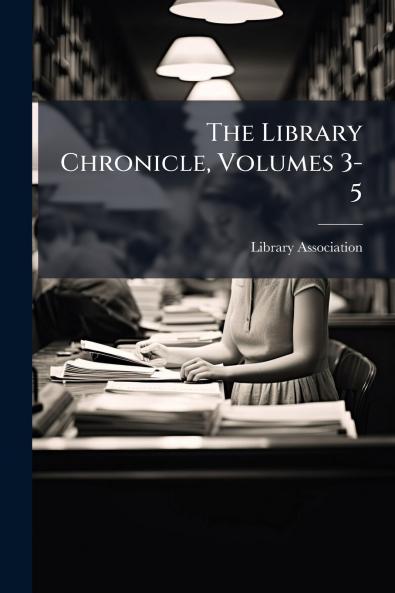 The Library Chronicle Volumes 3-5