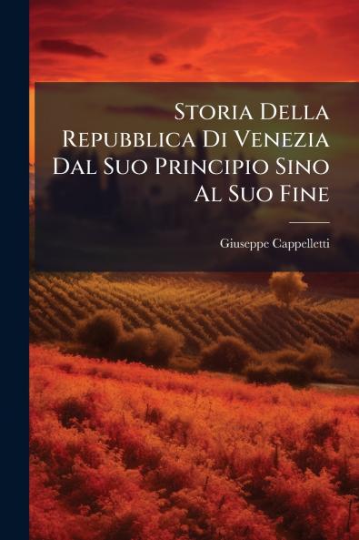 Storia Della Repubblica Di Venezia Dal Suo Principio Sino Al Suo Fine