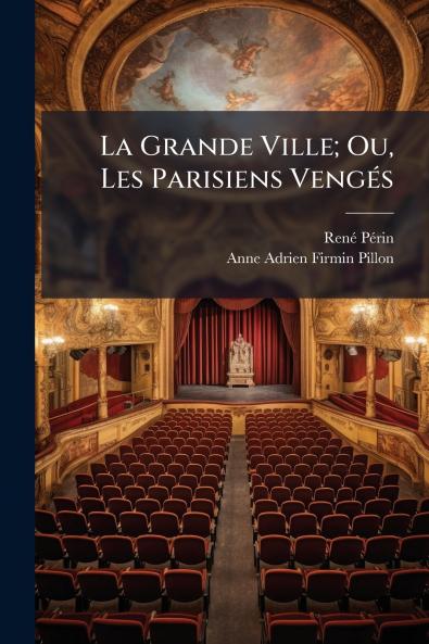La Grande Ville; Ou Les Parisiens Vengés