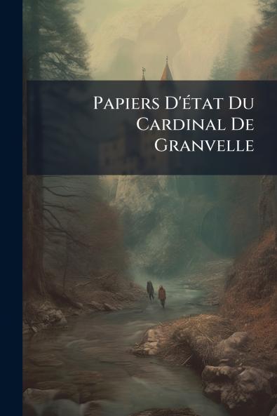 Papiers D'état Du Cardinal De Granvelle