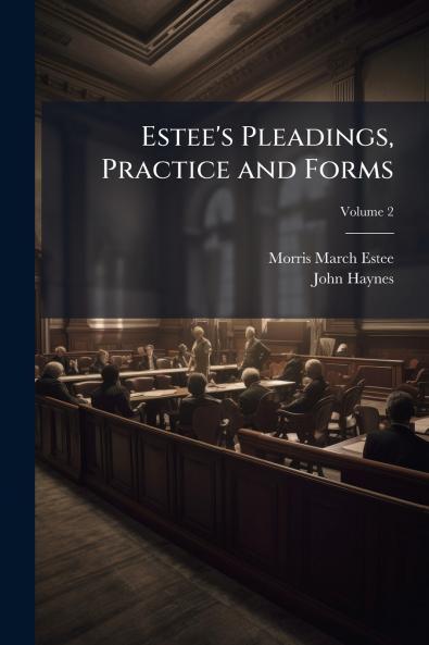 Estee's Pleadings Practice and Forms; Volume 2