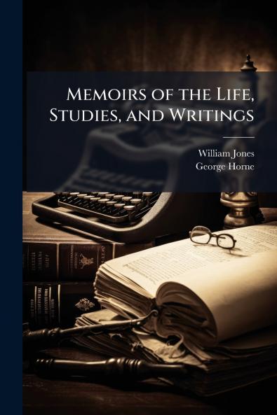 Memoirs of the Life Studies and Writings