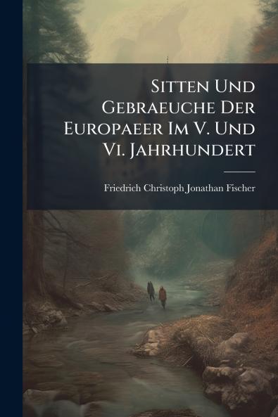 Sitten Und Gebraeuche Der Europaeer Im V. Und Vi. Jahrhundert