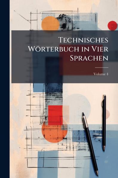 Technisches Wörterbuch in Vier Sprachen; Volume 4
