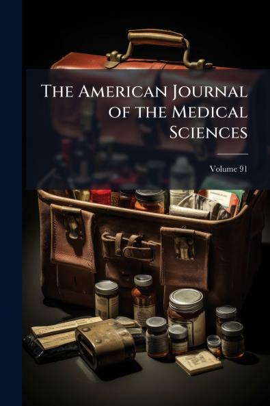 The American Journal of the Medical Sciences; Volume 91