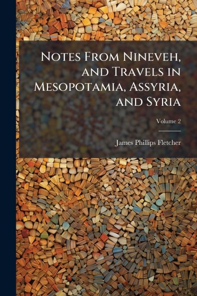Notes From Nineveh and Travels in Mesopotamia Assyria and Syria; Volume 2