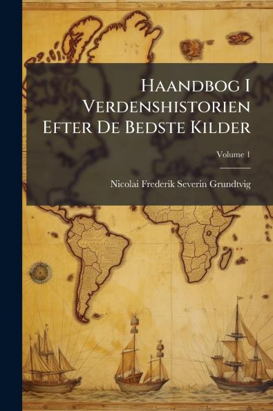 Haandbog I Verdenshistorien Efter De Bedste Kilder; Volume 1