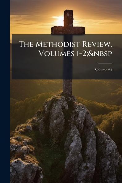 The Methodist Review Volumes 1-2;&nbsp; Volume 24
