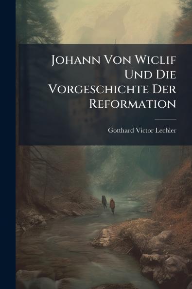 Johann Von Wiclif Und Die Vorgeschichte Der Reformation