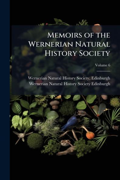 Memoirs of the Wernerian Natural History Society; Volume 6