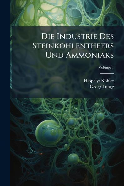 Die Industrie Des Steinkohlentheers Und Ammoniaks; Volume 1