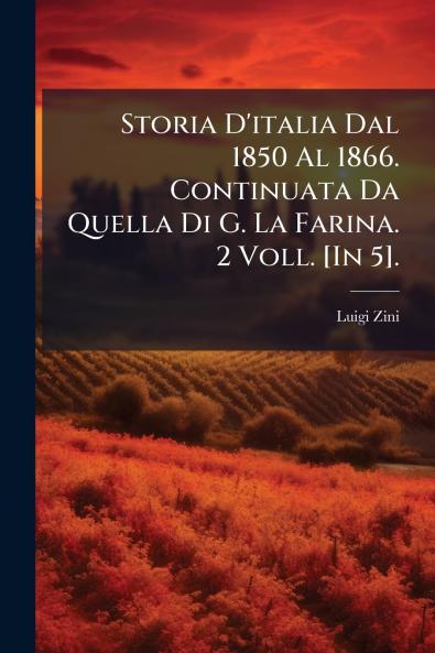 Storia D'italia Dal 1850 Al 1866. Continuata Da Quella Di G. La Farina. 2 Voll. [In 5].