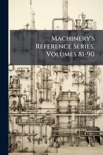 Machinery's Reference Series Volumes 81-90