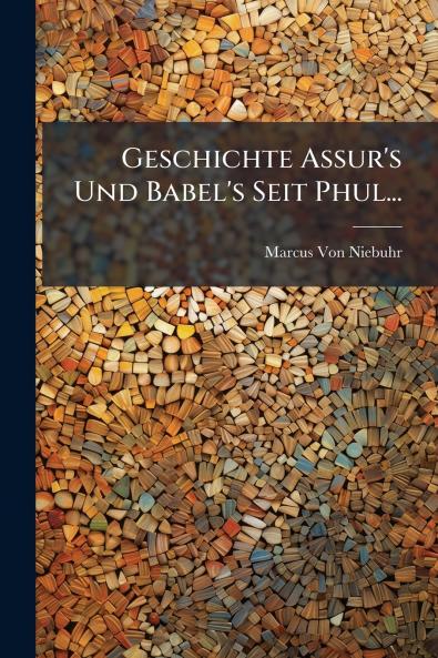 Geschichte Assur's Und Babel's Seit Phul...