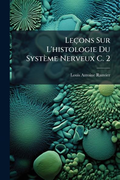 Leçons Sur L'histologie Du Système Nerveux C. 2