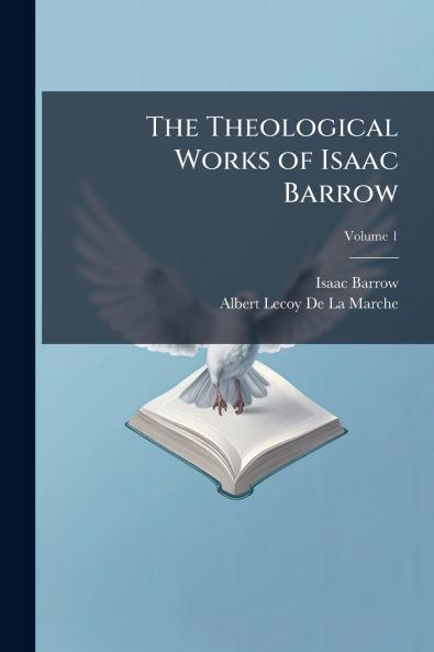 The Theological Works of Isaac Barrow; Volume 1