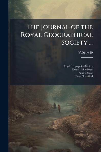 The Journal of the Royal Geographical Society ...; Volume 49