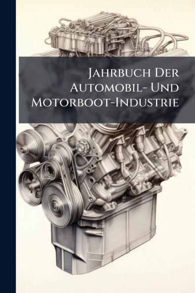 Jahrbuch Der Automobil- Und Motorboot-Industrie