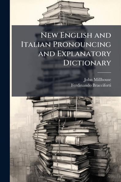 New English and Italian Pronouncing and Explanatory Dictionary