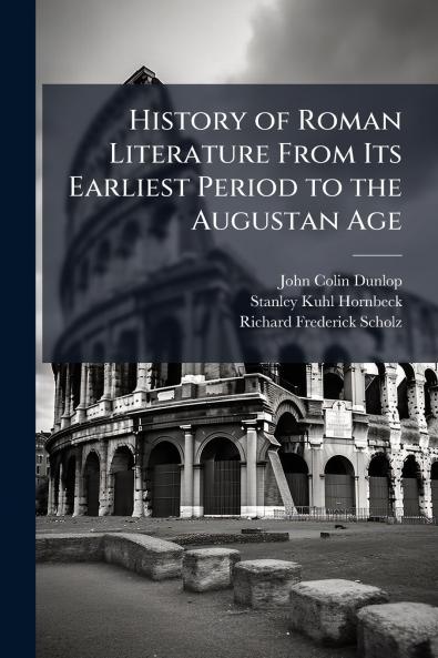 History of Roman Literature From Its Earliest Period to the Augustan Age