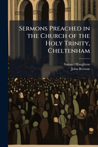 Sermons Preached in the Church of the Holy Trinity Cheltenham