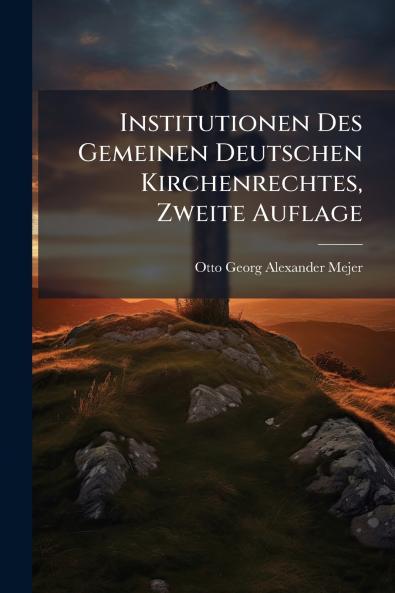 Institutionen Des Gemeinen Deutschen Kirchenrechtes Zweite Auflage
