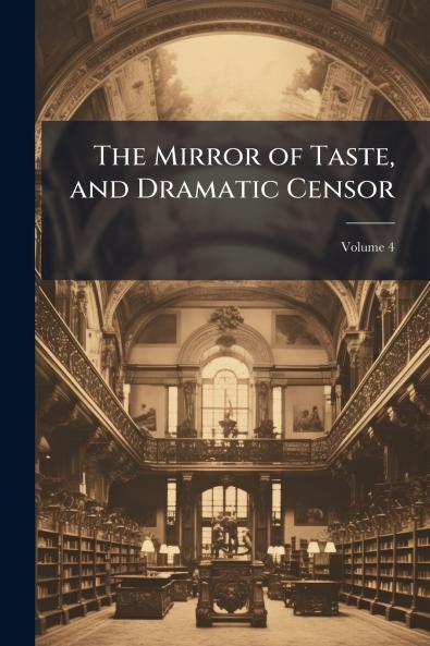 The Mirror of Taste and Dramatic Censor; Volume 4
