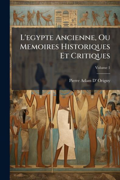 L'egypte Ancienne Ou Memoires Historiques Et Critiques